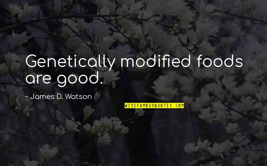 Genetically Modified Foods Quotes By James D. Watson: Genetically modified foods are good.