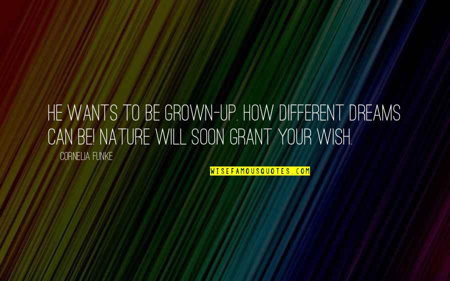 Geneticism Spliced Quotes By Cornelia Funke: He wants to be grown-up. How different dreams Geneticism Spliced Quotes By Cornelia Funke: He wants to be grown-up. How different dreams
