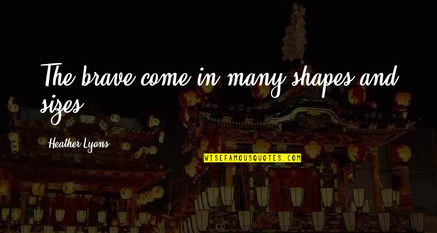 Geneticists Job Quotes By Heather Lyons: The brave come in many shapes and sizes, Geneticists Job Quotes By Heather Lyons: The brave come in many shapes and sizes,