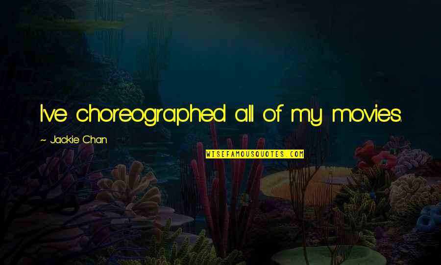Geneticists Quotes By Jackie Chan: I've choreographed all of my movies. Geneticists Quotes By Jackie Chan: I've choreographed all of my movies.