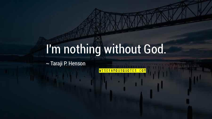 Geneticists Quotes By Taraji P. Henson: I'm nothing without God. Geneticists Quotes By Taraji P. Henson: I'm nothing without God.