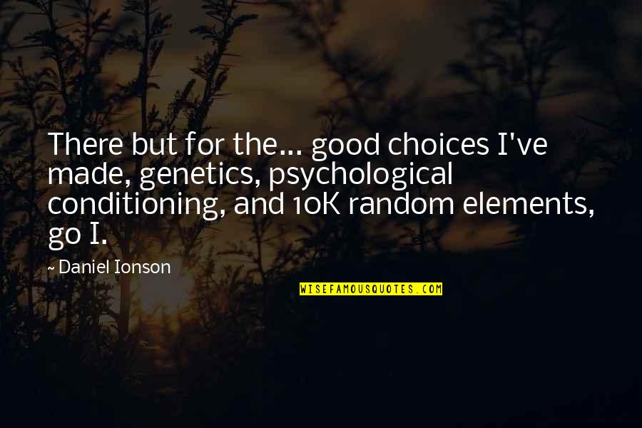 Genetics Best Quotes By Daniel Ionson: There but for the... good choices I've made, Genetics Best Quotes By Daniel Ionson: There but for the... good choices I've made,