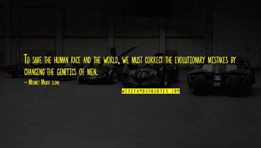 Genetics Best Quotes By Mehmet Murat Ildan: To save the human race and the world, Genetics Best Quotes By Mehmet Murat Ildan: To save the human race and the world,