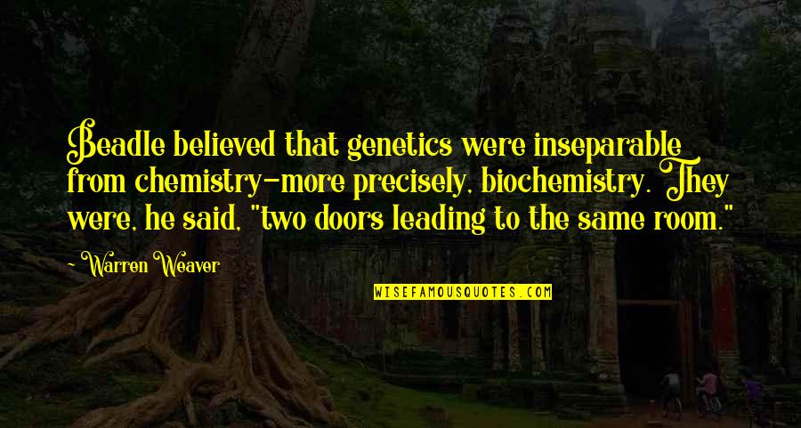 Genetics Best Quotes By Warren Weaver: Beadle believed that genetics were inseparable from chemistry-more Genetics Best Quotes By Warren Weaver: Beadle believed that genetics were inseparable from chemistry-more