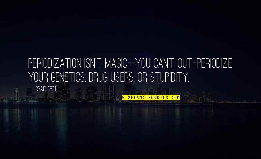 Genetics Bodybuilding Quotes By Craig Cecil: Periodization isn't magic--you can't out-periodize your genetics, drug