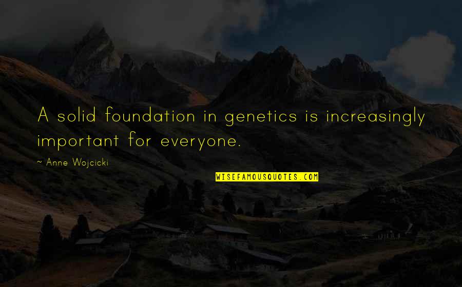 Genetics Quotes By Anne Wojcicki: A solid foundation in genetics is increasingly important