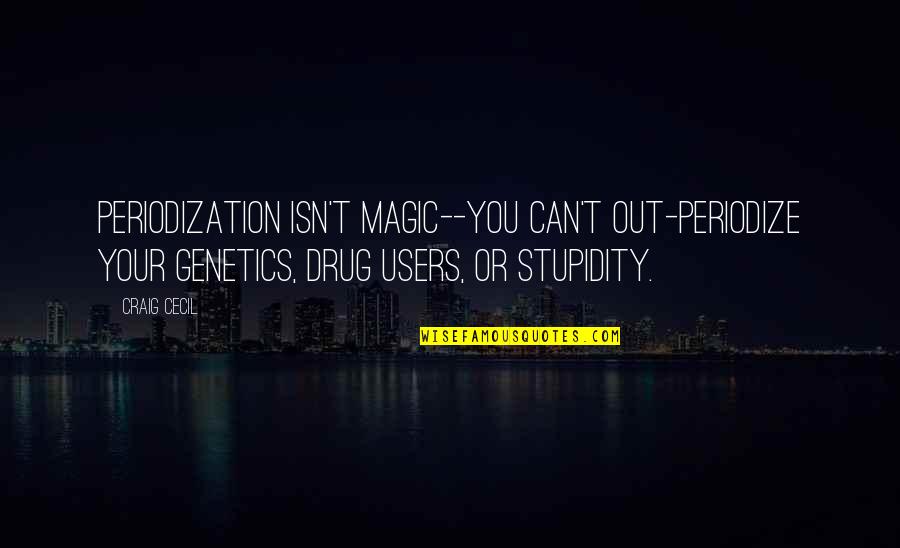 Genetics Quotes By Craig Cecil: Periodization isn't magic--you can't out-periodize your genetics, drug