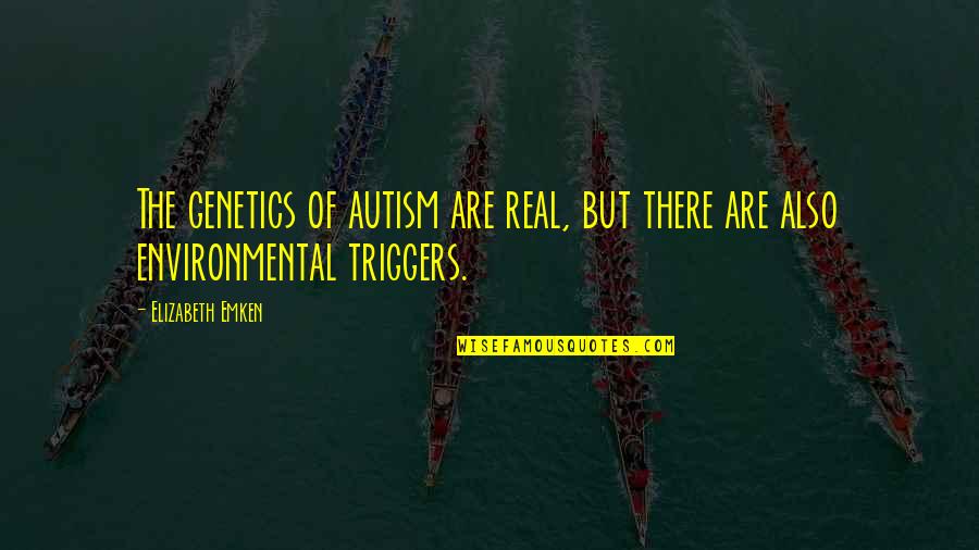 Genetics Quotes By Elizabeth Emken: The genetics of autism are real, but there