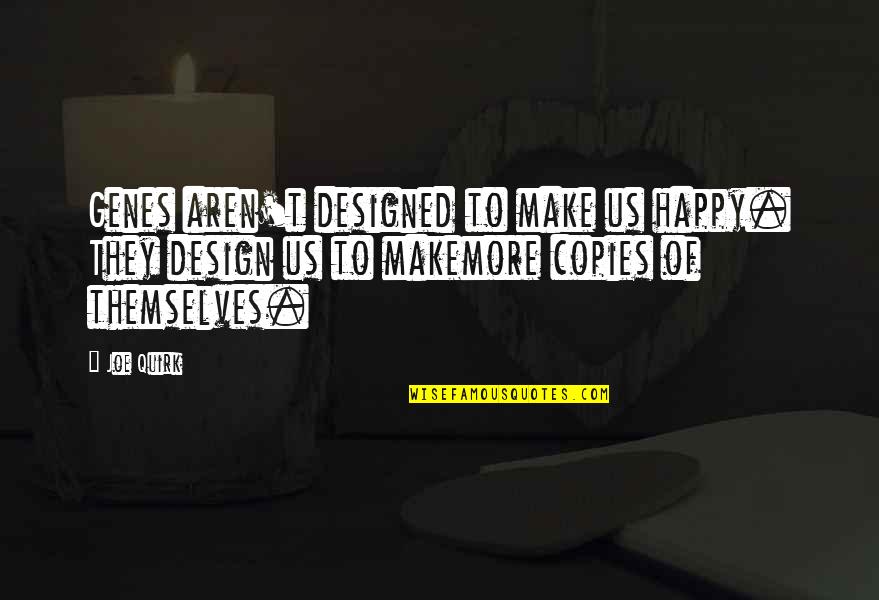 Genetics Quotes By Joe Quirk: Genes aren't designed to make us happy. They