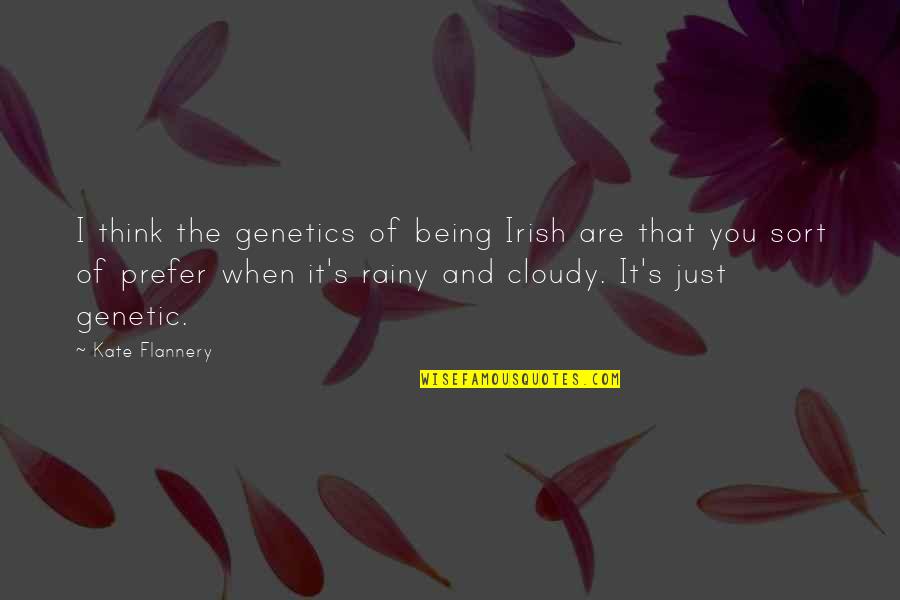 Genetics Quotes By Kate Flannery: I think the genetics of being Irish are