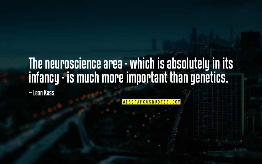Genetics Quotes By Leon Kass: The neuroscience area - which is absolutely in