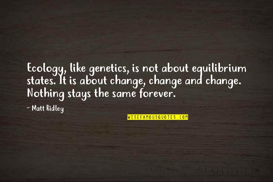 Genetics Quotes By Matt Ridley: Ecology, like genetics, is not about equilibrium states.