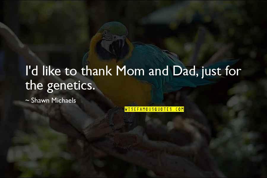 Genetics Quotes By Shawn Michaels: I'd like to thank Mom and Dad, just