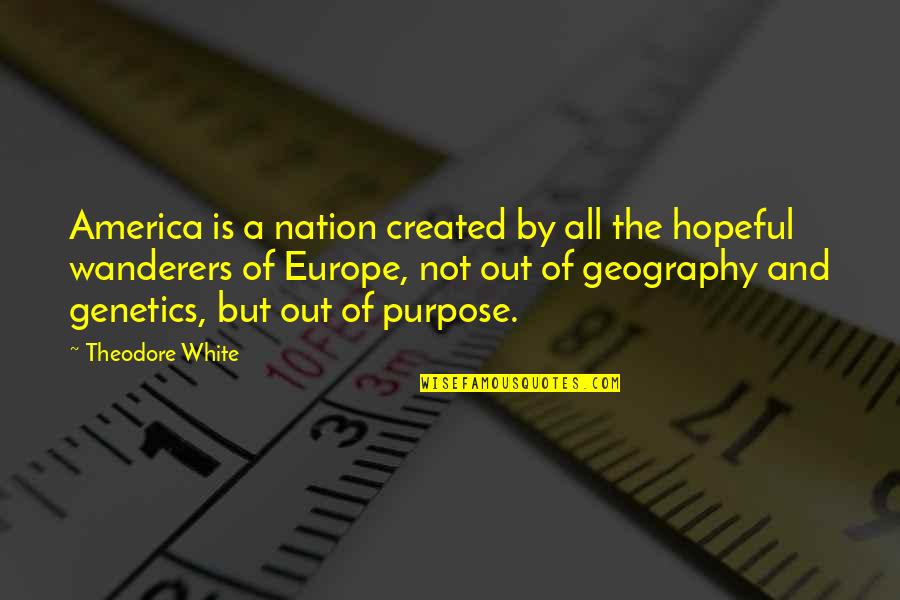 Genetics Quotes By Theodore White: America is a nation created by all the
