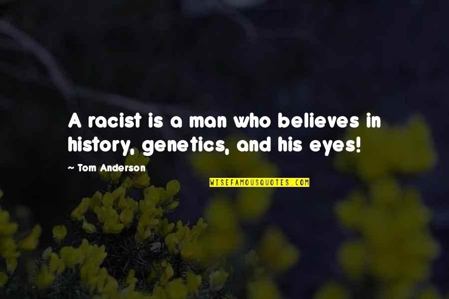 Genetics Quotes By Tom Anderson: A racist is a man who believes in