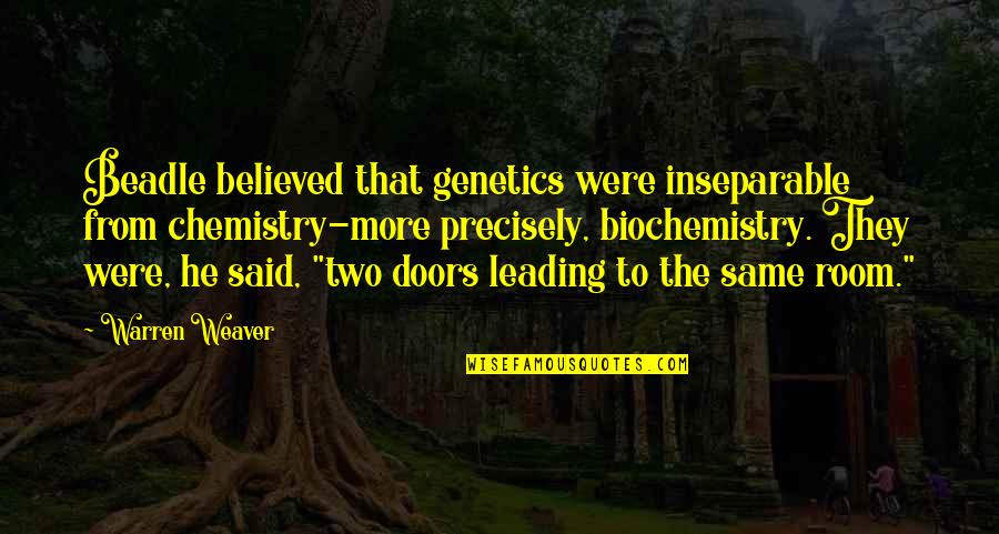 Genetics Quotes By Warren Weaver: Beadle believed that genetics were inseparable from chemistry-more