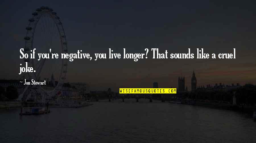 Genetik M Hendisligi Quotes By Jon Stewart: So if you're negative, you live longer? That