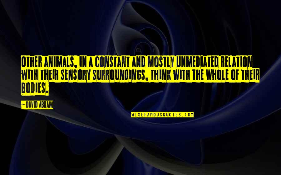 Genetines Quotes By David Abram: Other animals, in a constant and mostly unmediated Genetines Quotes By David Abram: Other animals, in a constant and mostly unmediated