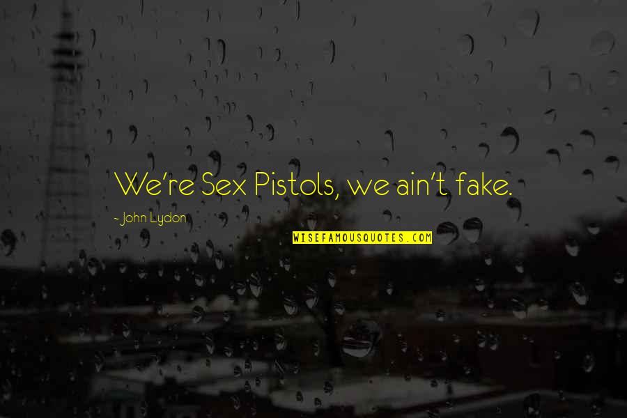 Genetines Quotes By John Lydon: We're Sex Pistols, we ain't fake. Genetines Quotes By John Lydon: We're Sex Pistols, we ain't fake.