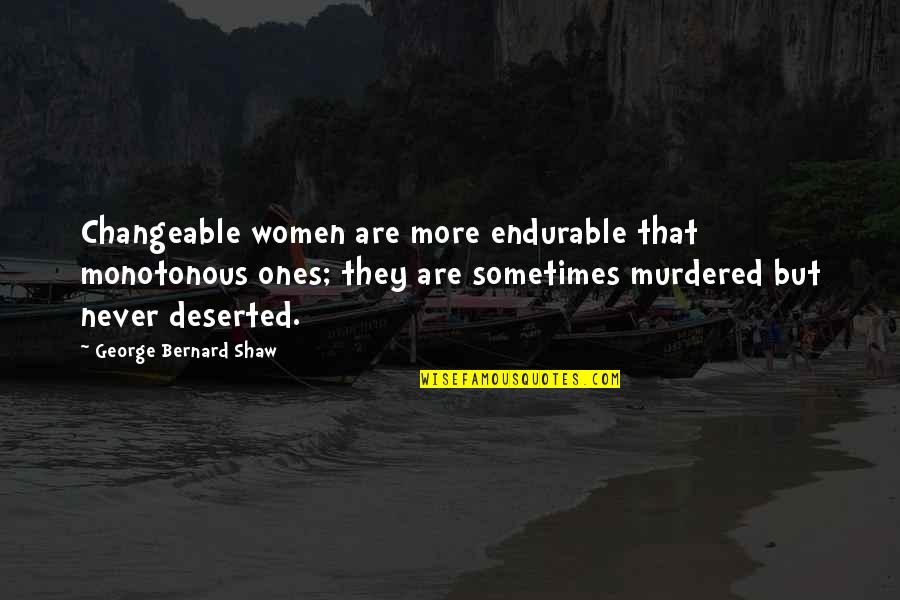 Genetti Hotel Quotes By George Bernard Shaw: Changeable women are more endurable that monotonous ones;