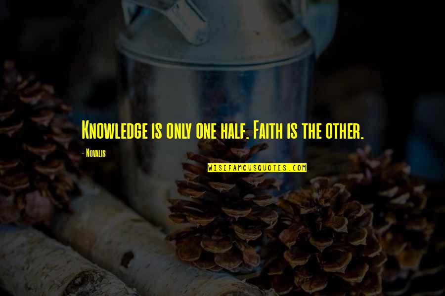 Geneva Accords Quotes By Novalis: Knowledge is only one half. Faith is the
