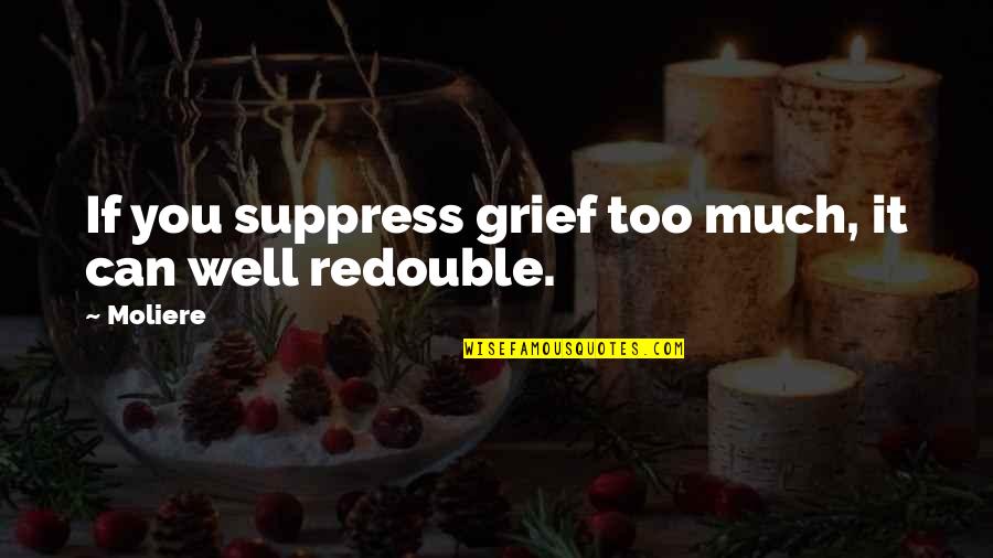 Geneva Bible Quotes By Moliere: If you suppress grief too much, it can