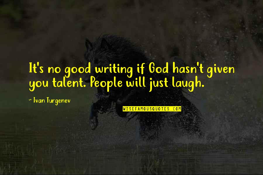 Genevan Quotes By Ivan Turgenev: It's no good writing if God hasn't given