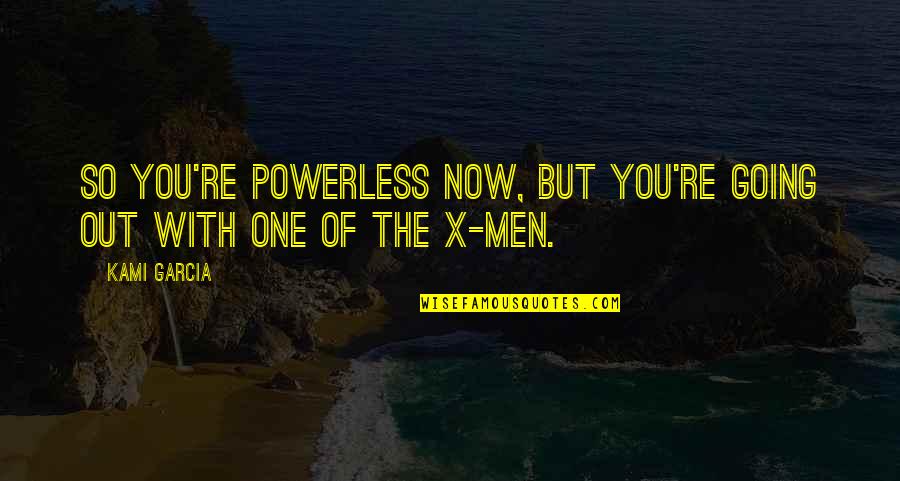 Genevan Quotes By Kami Garcia: So You're Powerless Now, But You're Going Out