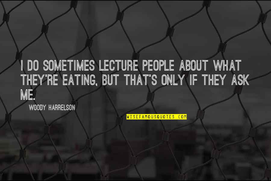 Genevan Quotes By Woody Harrelson: I do sometimes lecture people about what they're