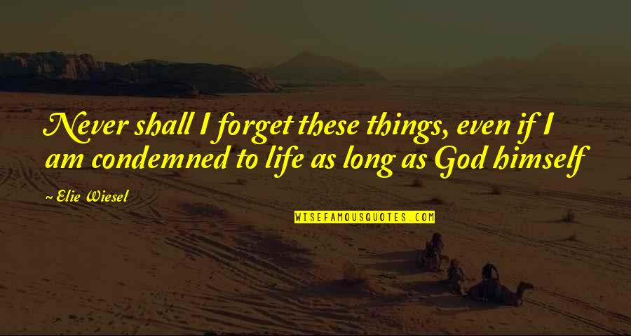 Genevas Interiors Quotes By Elie Wiesel: Never shall I forget these things, even if Genevas Interiors Quotes By Elie Wiesel: Never shall I forget these things, even if
