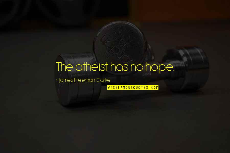 Geneve Encheres Quotes By James Freeman Clarke: The atheist has no hope. Geneve Encheres Quotes By James Freeman Clarke: The atheist has no hope.