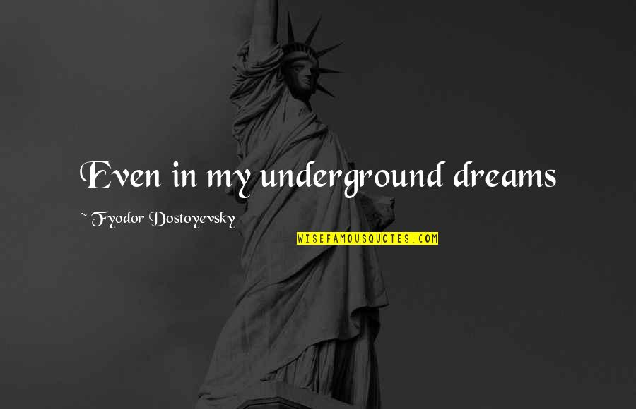 Genever Quotes By Fyodor Dostoyevsky: Even in my underground dreams Genever Quotes By Fyodor Dostoyevsky: Even in my underground dreams