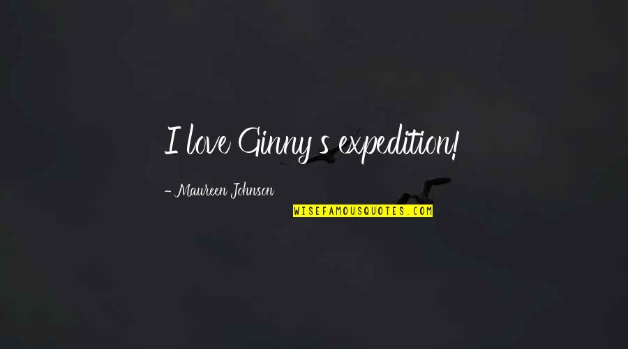 Genever Quotes By Maureen Johnson: I love Ginny's expedition! Genever Quotes By Maureen Johnson: I love Ginny's expedition!