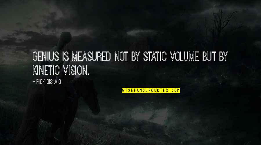 Genever Quotes By Rich DiSilvio: Genius is measured not by static volume but Genever Quotes By Rich DiSilvio: Genius is measured not by static volume but