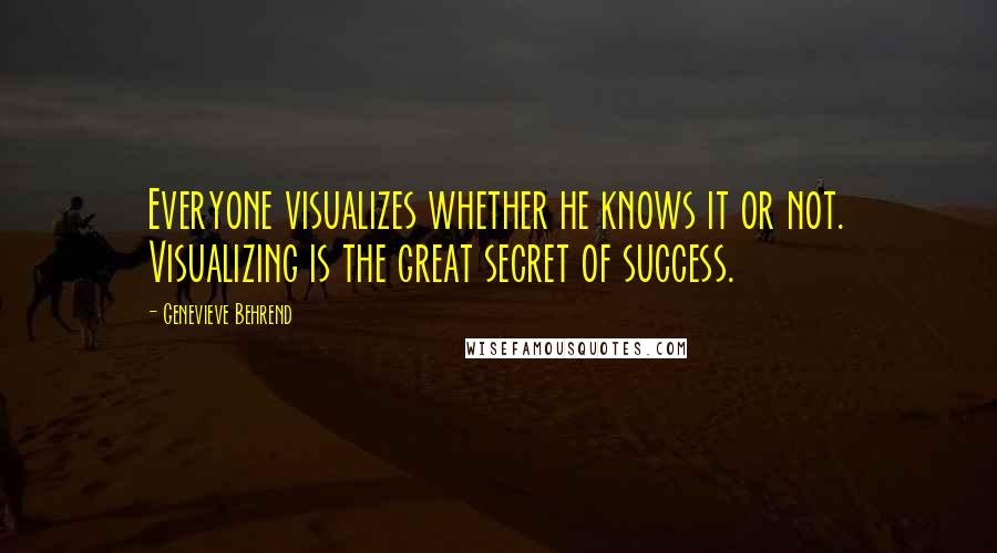 Genevieve Behrend quotes: Everyone visualizes whether he knows it or not. Visualizing is the great secret of success.