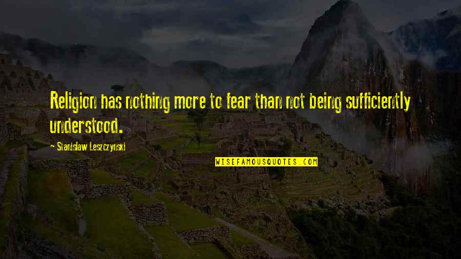 Genevieve Behrend Quotes By Stanislaw Leszczynski: Religion has nothing more to fear than not