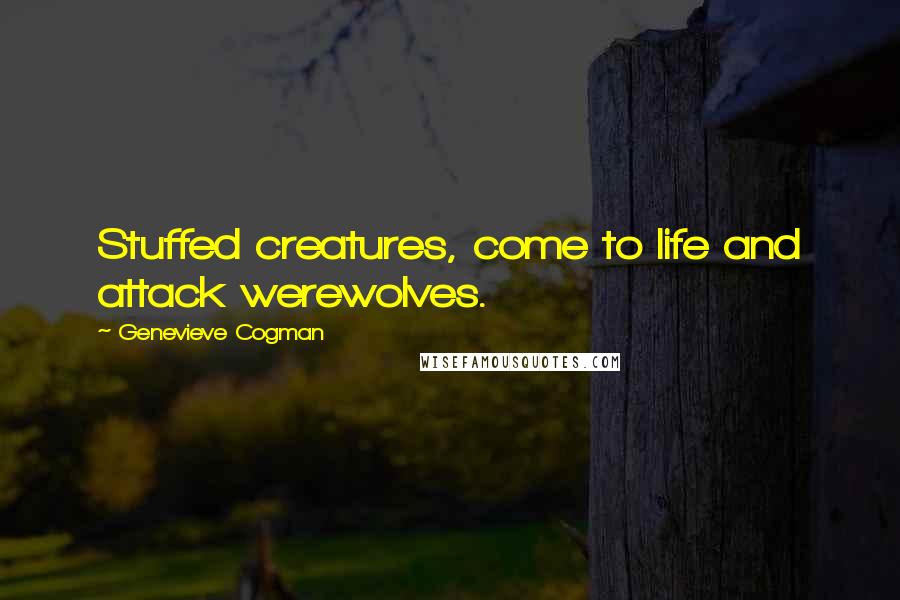 Genevieve Cogman quotes: Stuffed creatures, come to life and attack werewolves.