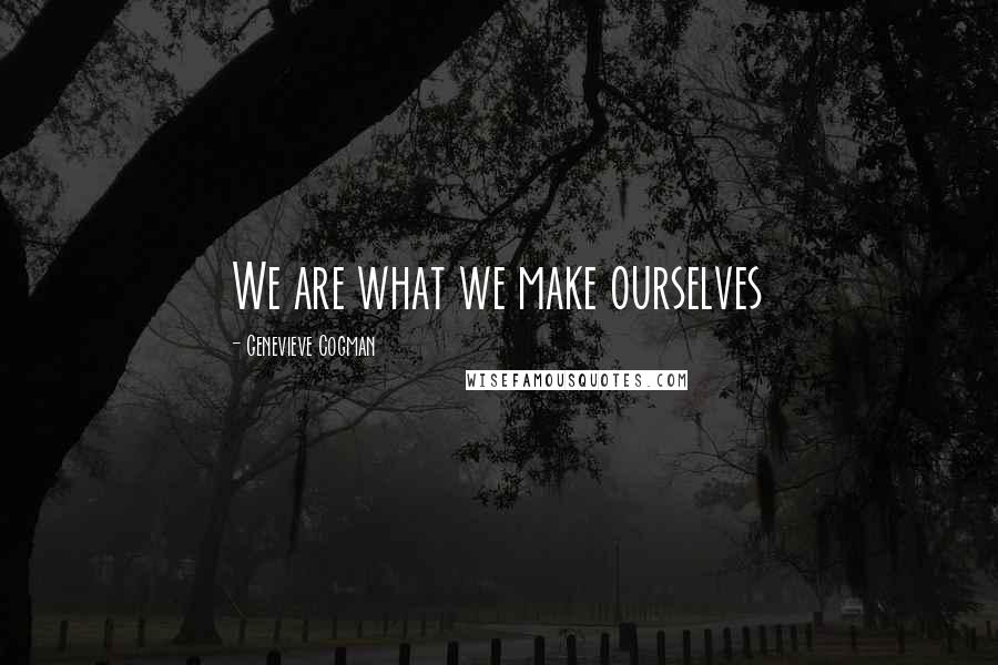 Genevieve Cogman quotes: We are what we make ourselves
