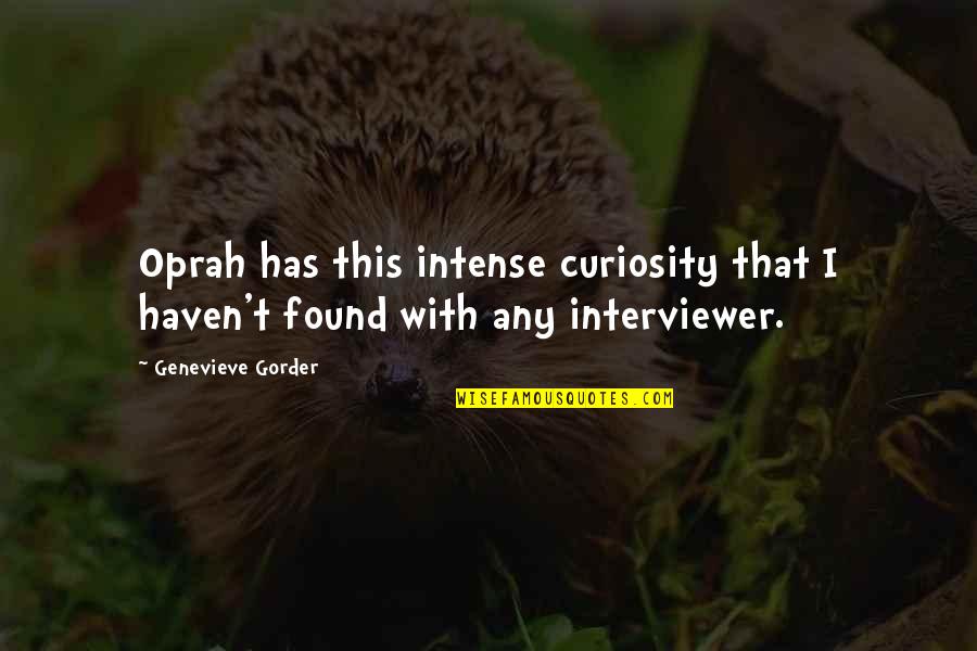 Genevieve Gorder Quotes By Genevieve Gorder: Oprah has this intense curiosity that I haven't