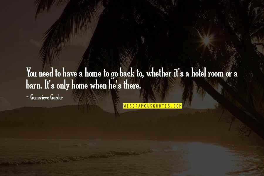 Genevieve Gorder Quotes By Genevieve Gorder: You need to have a home to go