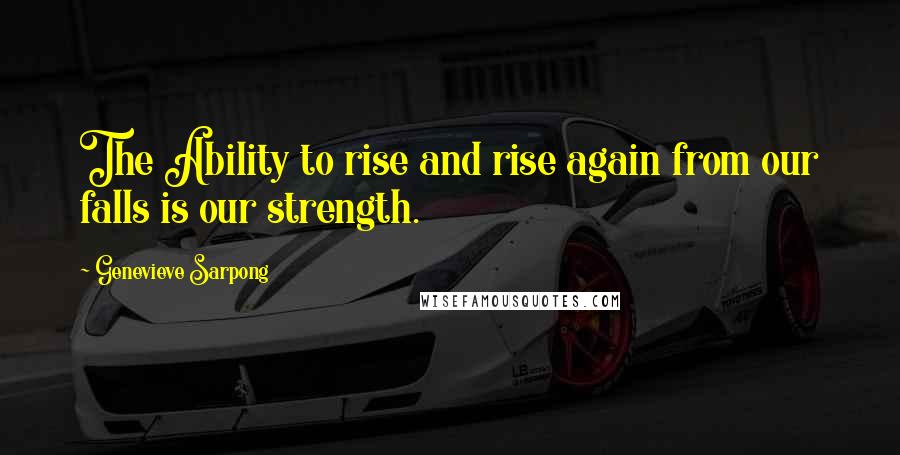 Genevieve Sarpong quotes: The Ability to rise and rise again from our falls is our strength.