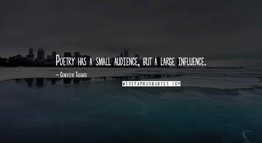 Genevieve Taggard quotes: Poetry has a small audience, but a large influence.