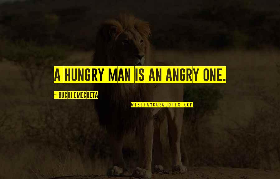 Genevieves Greenville Quotes By Buchi Emecheta: A hungry man is an angry one.