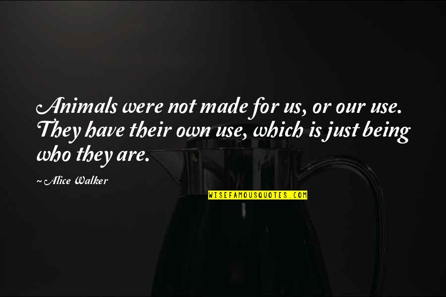 Genevieves Playhouse Quotes By Alice Walker: Animals were not made for us, or our