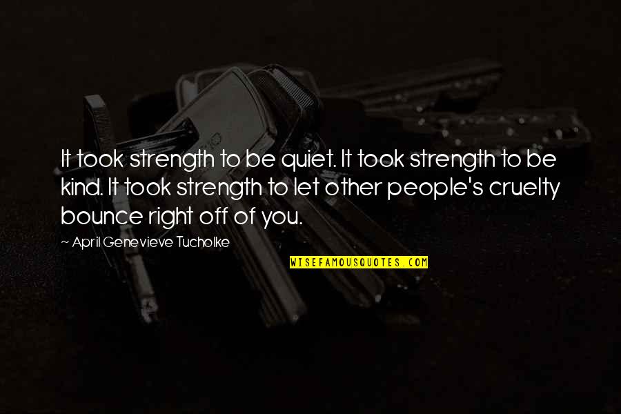 Genevieve's Quotes By April Genevieve Tucholke: It took strength to be quiet. It took