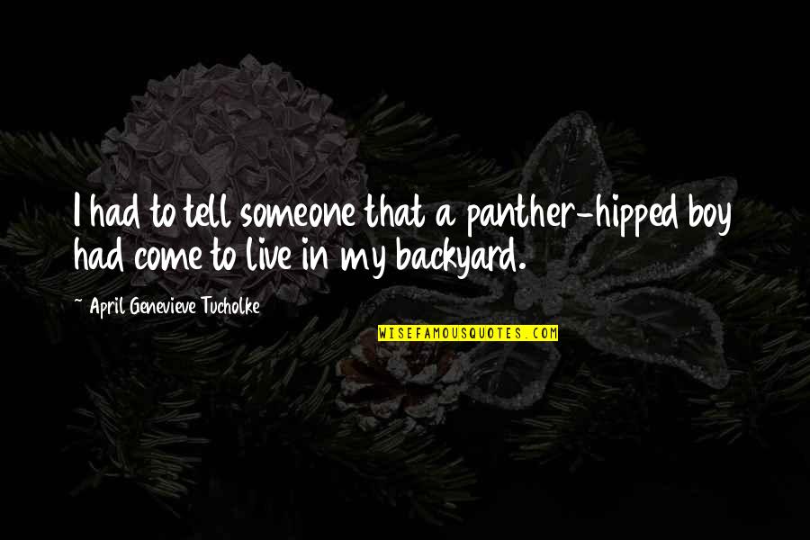 Genevieve's Quotes By April Genevieve Tucholke: I had to tell someone that a panther-hipped