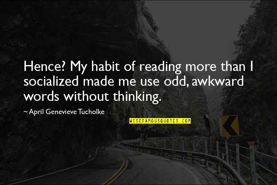 Genevieve's Quotes By April Genevieve Tucholke: Hence? My habit of reading more than I