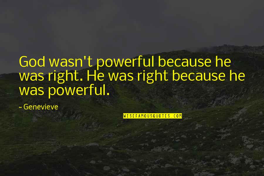 Genevieve's Quotes By Genevieve: God wasn't powerful because he was right. He