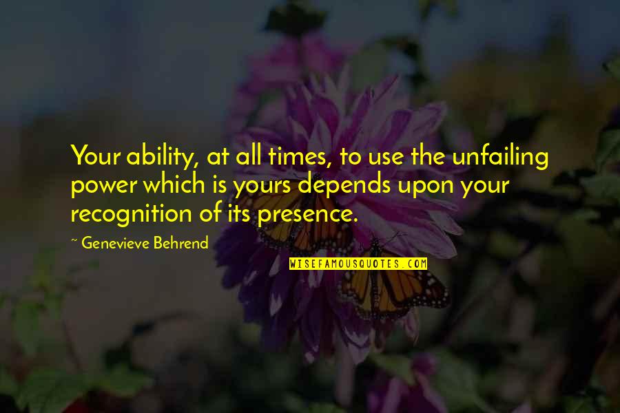 Genevieve's Quotes By Genevieve Behrend: Your ability, at all times, to use the