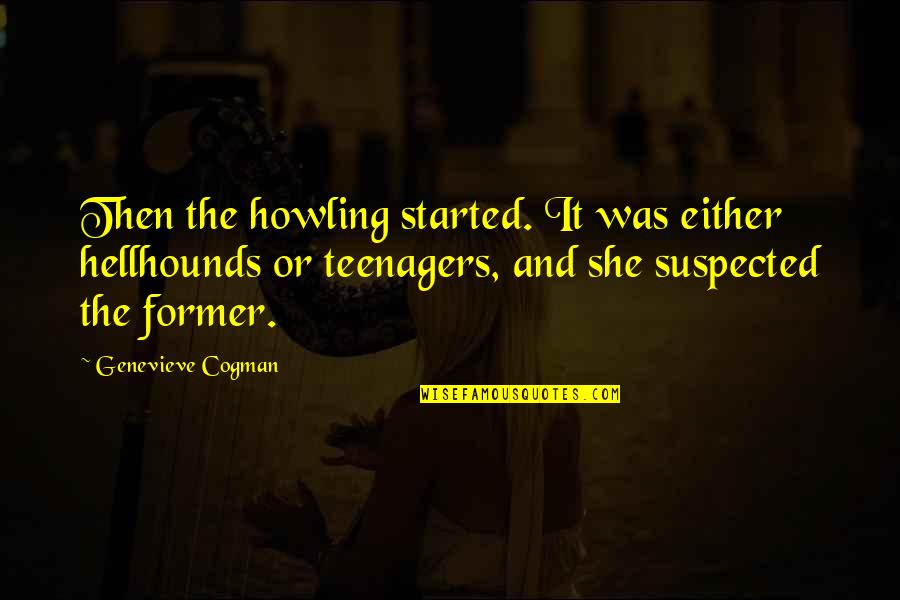 Genevieve's Quotes By Genevieve Cogman: Then the howling started. It was either hellhounds